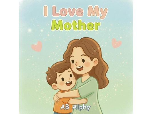 I Love My Mother: A Simple Story About a Mother's Love