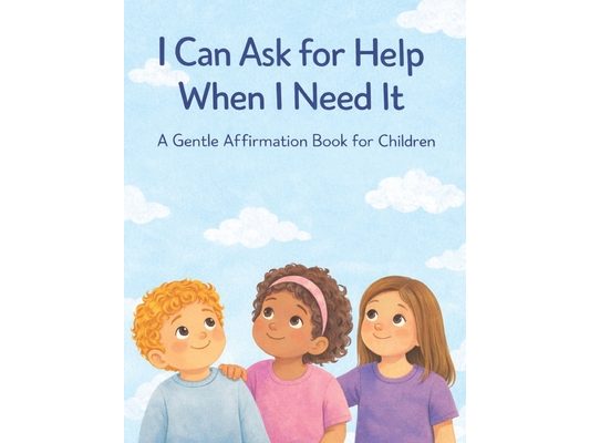 I Can Ask for Help When I Need It: A Gentle Affirmation Book for Children