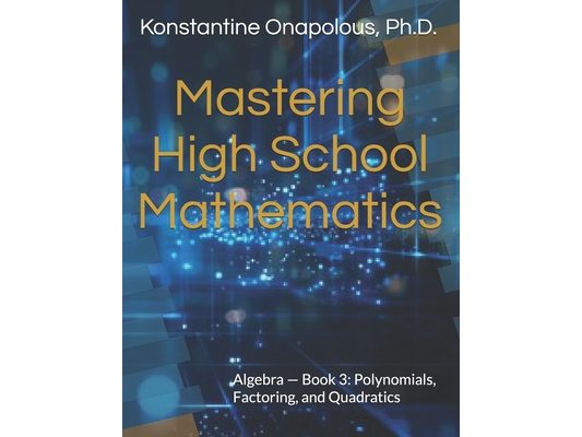 Mastering High School Mathematics: Algebra - Book 3: Polynomials, Factoring, and Quadratics