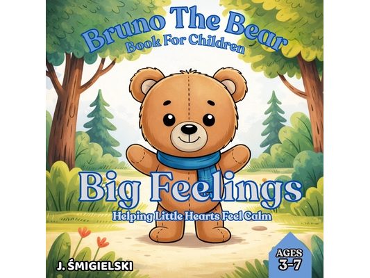 Bruno The Bear: Book For Children Big Feelings Helping Little Hearts Feel Calm A Gentle Book for Little Ones A Soft Story for Bedtime