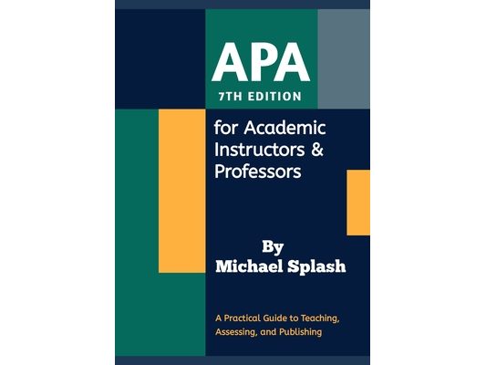 APA 7th Edition for Academic Instructors & Professors: A Practical Guide to Teaching, Assessing, and Publishing