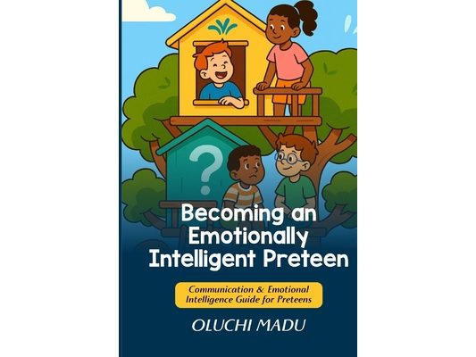 Becoming an Emotionally Intelligent Preteen: Communication & Emotional Intelligence Guide for Preteens