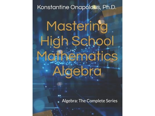 Mastering High School Mathematics: Algebra: The Complete Series