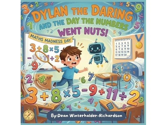 Dylan The Daring And The Day The Numbers Went Nuts: A Fun Maths Adventure About Confidence, Courage, and Problem-Solving