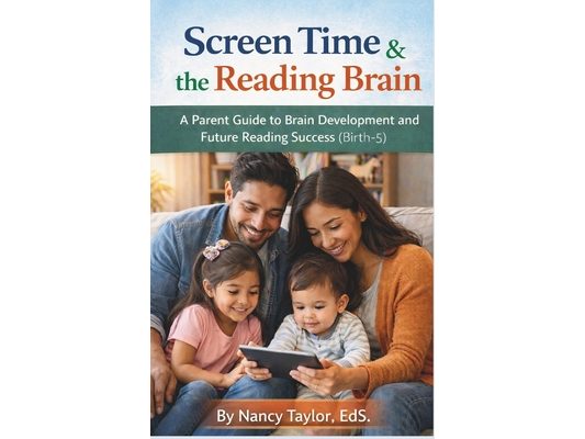 Screen Time and the Reading Brain: A Parent Guide to Brain Development and Future Reading Success (Birth-5)