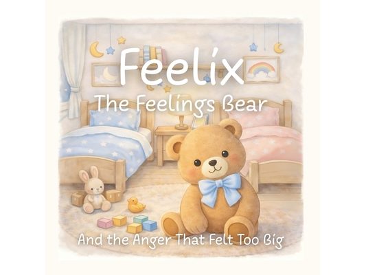 Feelix the Feelings Bear: And the Anger That Felt Too Big