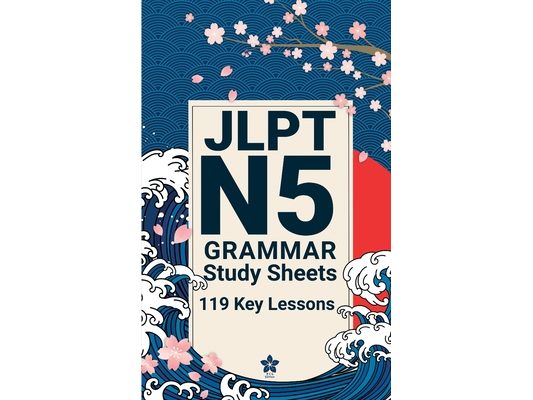 JLPT N5 Grammar Study Sheets: 119 Essential Lessons: Clear, Compact One-Page Grammar Sheets to Build Strong Japanese Foundations and Pass the JLPT N5