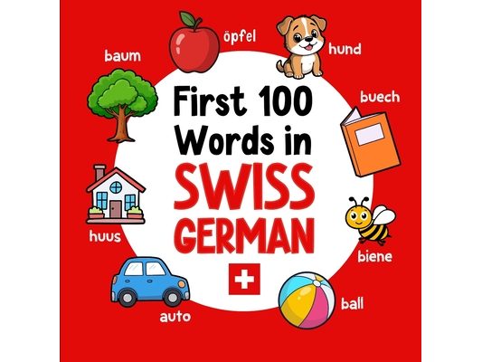 First 100 Words in Swiss German: Bilingual English Swiss German Picture Book for Kids with Pronunciations, Language Learning Flashcards, Dictionary fo