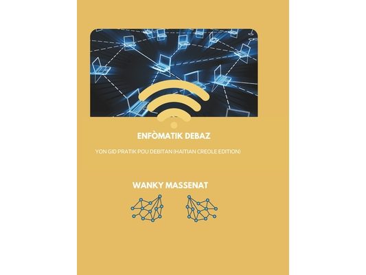 Enfòmatik Debaz: Yon Gid Pratik pou Debitan (Haitian Creole Edition)