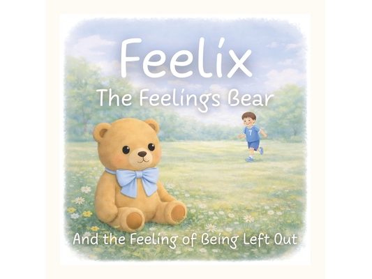 Feelix the Feelings Bear: And the Feeling of Being Left Out