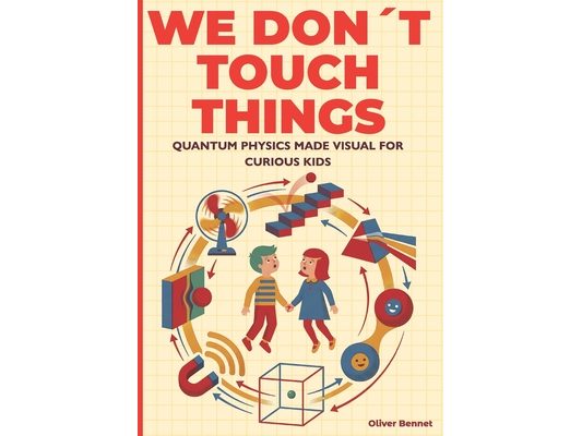 We Don't Touch Things: Quantum Physics Made Visual for Curious Kids Ages 9-12