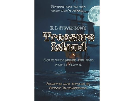 R. L. Stevenson's Treasure Island - Adapted and Retold by Sylvie Thornecroft: A dark adventure classic for ages 11-15, faithfully retold at an 8-9 yr