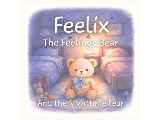Feelix the Feelings Bear: And the Nighttime Fear