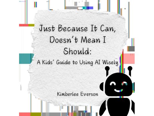 Just Because It Can, Doesn't Mean I Should: A Kids' Guide to Using AI Wisely