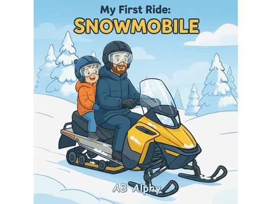 My First Ride: Snowmobile: A Gentle Story About Bravery, Safety, and a First Snowy Adventure