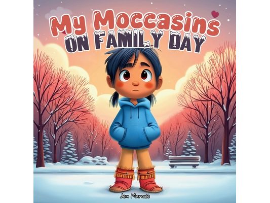 My Moccasins on Family Day: A Canadian Indigenous Family Day Children's Book About Love, Belonging & Finding Home