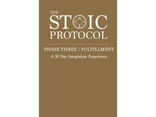 The Stoic Protocol Phase Three: Fulfillment: A 30 Day Integration Experience