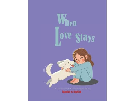 When Love Stays; A Children's Picture Book About a Child and Their Dog: Bilingual book Spanish and English