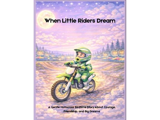 When Little Riders Dream: A Gentle Motocross Bedtime Story About Courage, Friendship, and Big Dreams