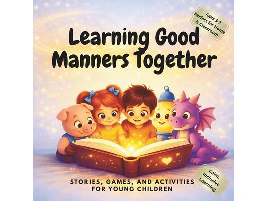 Learning Good Manners Together.: 10 Short Stories That Help Kids Learn Kindness, Respect & Table Manners With Lessons, Reflections, Challenges and Bon