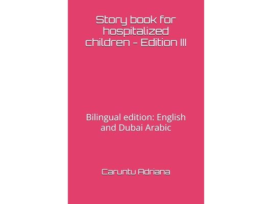 Story book for hospitalized children - Edition III: Bilingual edition: English and Dubai Arabic