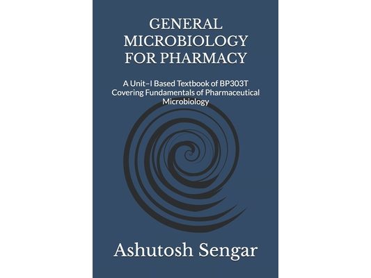 General Microbiology for Pharmacy: A Unit-I Based Textbook of BP303T Covering Fundamentals of Pharmaceutical Microbiology