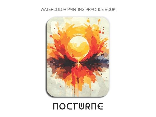 Watercolor Painting Practice Book - Nocturne: An Explosive Journey into Moody Atmospheres and Saturated Emotion