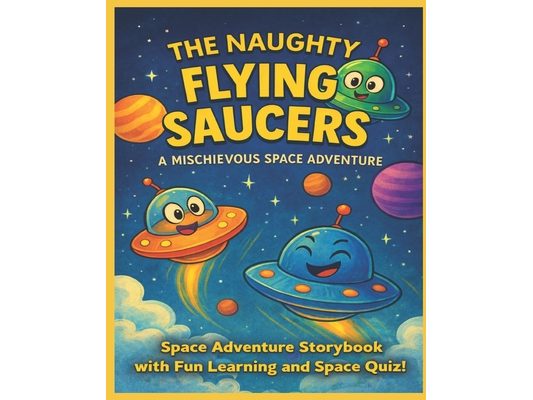 The Naughty Flying Saucer Kids: An Educational Space Story About Planets, Stars, and Friendship