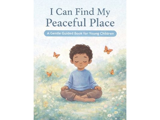 I Can Find My Peaceful Place: A Gentle Guided Book for Young Children