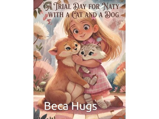 Naty's Trial Day with a Cat and a Dog: A Gentle Children's Story About Caring for Pets