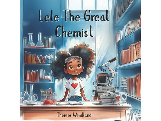 Lele the Great: Becomes a Chemist: An Inspiring Story about Science, and Curiosity (Motivational Books for Children)