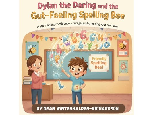 Dylan The Daring And The Gut Feeling Spelling Bee: A Confidence Building Story About Spelling, Bravery, and Trusting Yourself