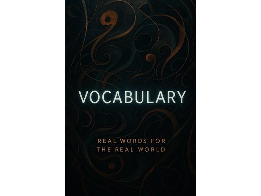 Vocabulary - Real Words for the Real World (Book 4/4): A Practical Framework for Language, Logic, and Global Literacy - Level Four - ELITE Version (Po