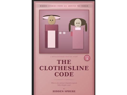 The Clothesline Code: A secret laundry-line spy adventure from the American Revolution, where one woman's signals help change a war