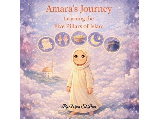 Amara's Journey: Learning the Five Pillars of Islam: A Gentle Islamic Story for Children About Faith, Prayer, and Giving