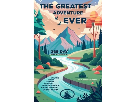 The Greatest Adventure EVER: 365 Day Teen Devotional
