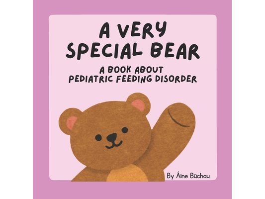 A Very Special Bear: A Book About Pediatric Feeding Disorder
