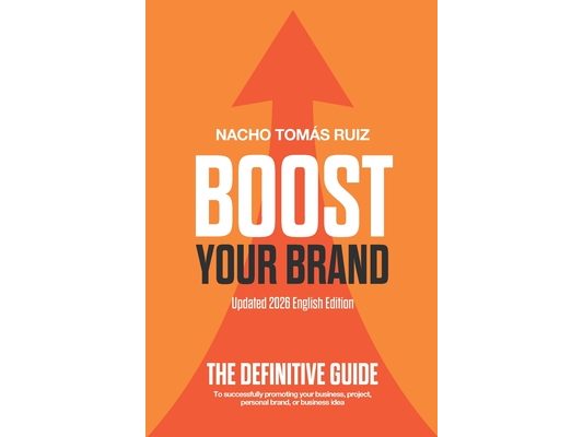 Boost Your Brand: The definitive guide to successfully promoting your business, project, personal brand, or business idea