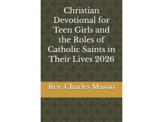 Christian Devotional for Teen Girls and the Roles of Catholic Saints in Their Lives 2026