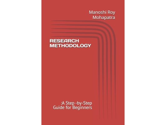 Research Methodology: : A Step -by-Step Guide for Beginners