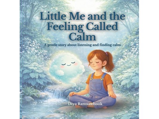 Little Me and the Feeling Called Calm: A gentle, psychology-based story about slowing down, finding balance and feeling safe inside