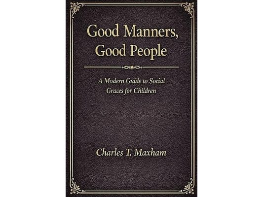 Good Manners, Good People: A Modern Guide to Social Graces for Children