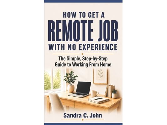 How to Get a Remote Job With No Experience: The Simple, Step-by-Step Guide to Working From Home