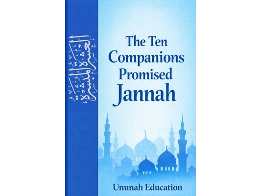 The Ten Companions Promised Jannah: Ashara Al-Mubashshara