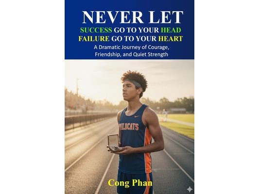 Never Let Success Go to Your Head - Never Let Failure Go to Your Heart: A Dramatic Journey of Courage, Friendship, and Quiet Strength