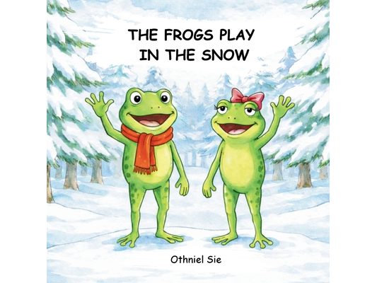 The Frogs Play In The Snow: A Cozy Winter Picture Book About Friendship for Toddlers and Preschoolers Ages 2-7
