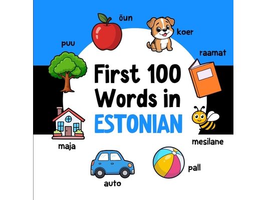 First 100 Words in Estonian: Bilingual English Estonian Picture Book for Kids with Pronunciations, Language Learning Flashcards, Dictionary for Babies