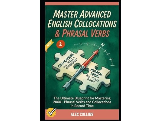 Master Advanced English Collocations & Phrasal Verbs: The Ultimate Blueprint for Mastering 2000+ Phrasal Verbs and Collocations in Record Time (Book 2