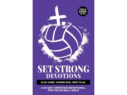 Set Strong Devotions Play Hard. Honor God. Next Play.: A 60-Day Christian Devotional for Girls Ages 13-15 Sport Specific Mental Strength, & Real-Life