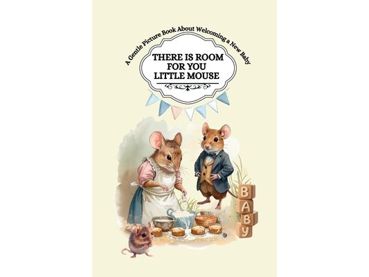 There Is Room For You Little Mouse: A Gentle Picture Book About Welcoming a New Baby - A Sweet Reassuring Story for Big Brothers and Sisters